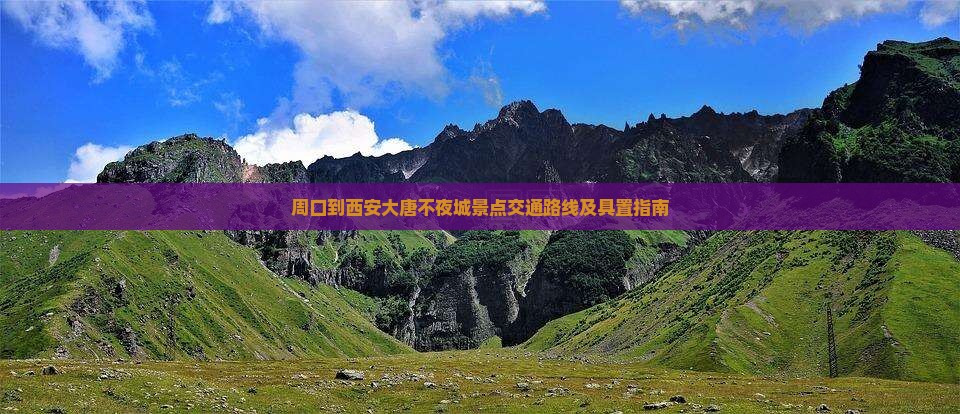 周口到西安大唐不夜城景点交通路线及具置指南