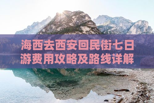 海西去西安回民街七日游费用攻略及路线详解