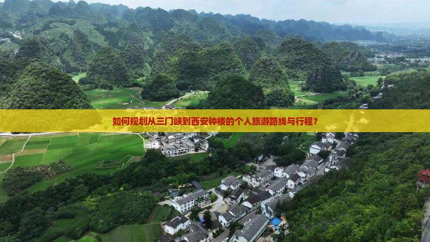 如何规划从三门峡到西安钟楼的个人旅游路线与行程？