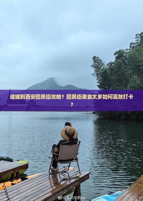诸城到西安回民街攻略？回民街美食太多如何高效打卡？