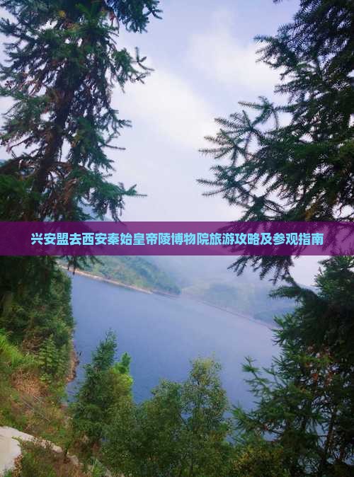 兴安盟去西安秦始皇帝陵博物院旅游攻略及参观指南