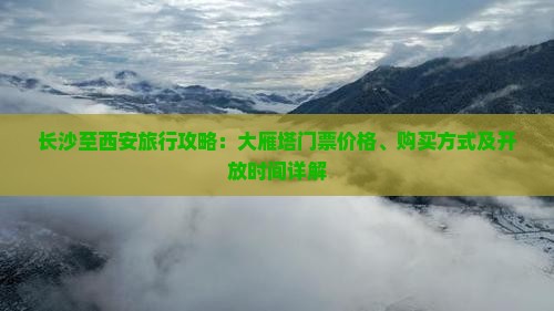 长沙至西安旅行攻略：大雁塔门票价格、购买方式及开放时间详解