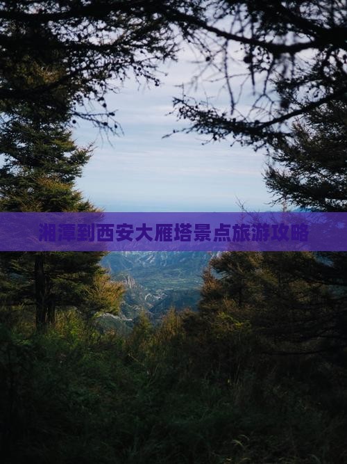 湘潭到西安大雁塔景点旅游攻略