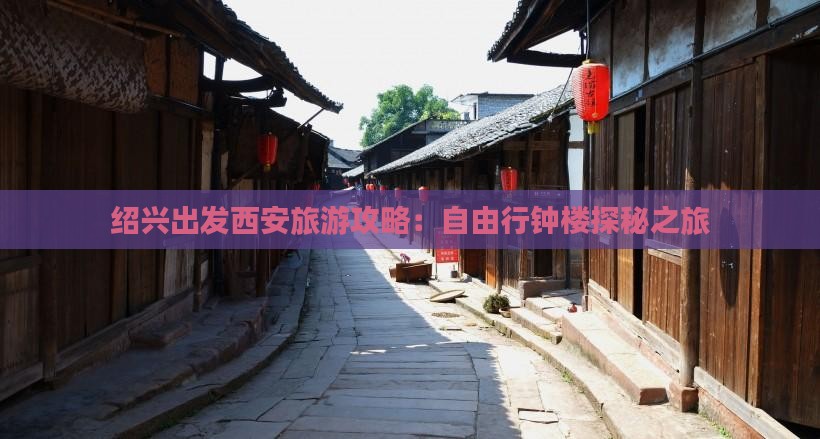 绍兴出发西安旅游攻略：自由行钟楼探秘之旅