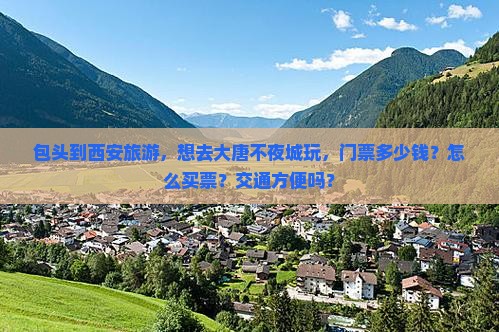 包头到西安旅游，想去大唐不夜城玩，门票多少钱？怎么买票？交通方便吗？