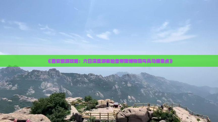 《西安旅游攻略：六日深度游秦始皇帝陵博物院与兵马俑景点》