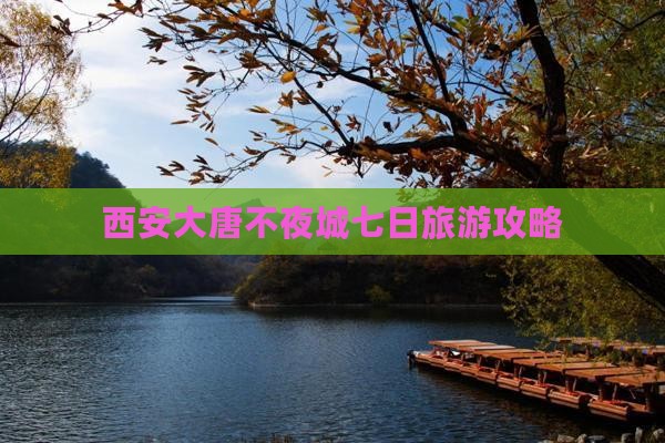 西安大唐不夜城七日旅游攻略