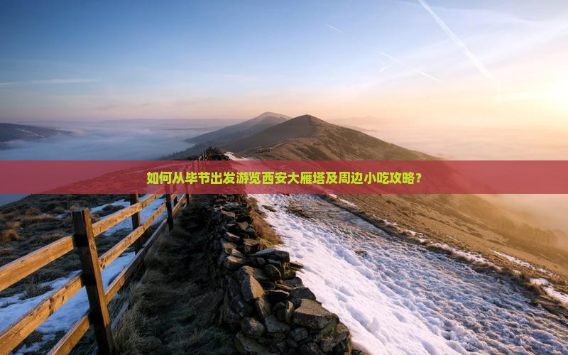 如何从毕节出发游览西安大雁塔及周边小吃攻略？
