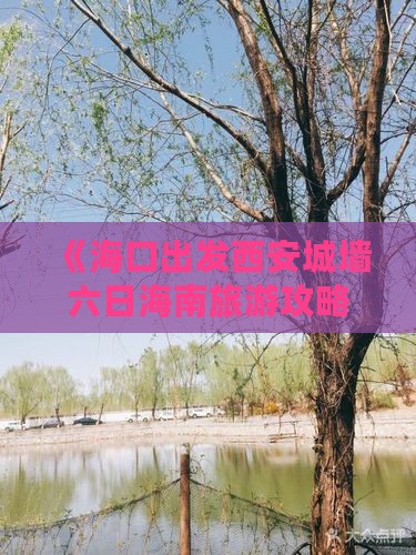 《海口出发西安城墙六日海南旅游攻略团》