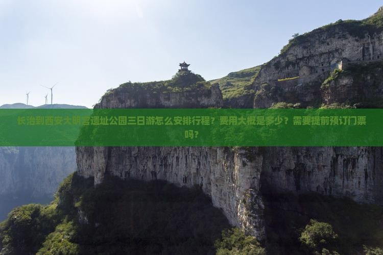 长治到西安大明宫遗址公园三日游怎么安排行程？费用大概是多少？需要提前预订门票吗？