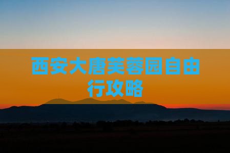 西安大唐芙蓉园自由行攻略