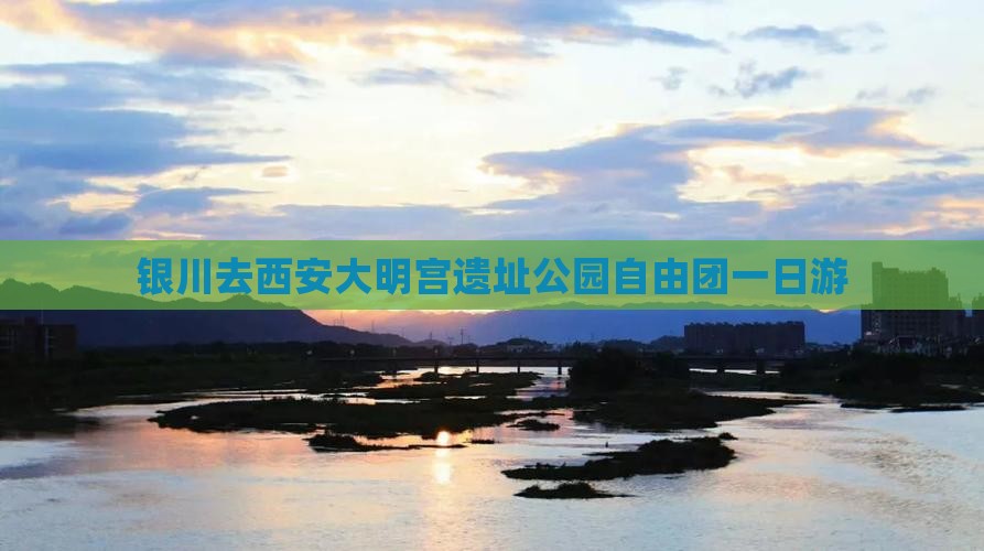 银川去西安大明宫遗址公园自由团一日游