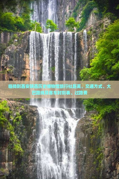 临猗到西安陕西历史博物馆旅行社距离、交通方式、大巴路线及客车时刻表、过路费