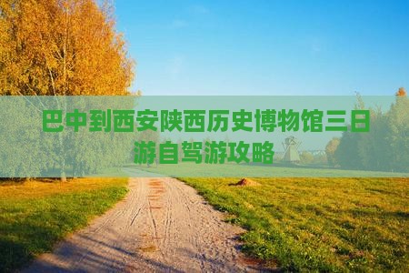 巴中到西安陕西历史博物馆三日游自驾游攻略