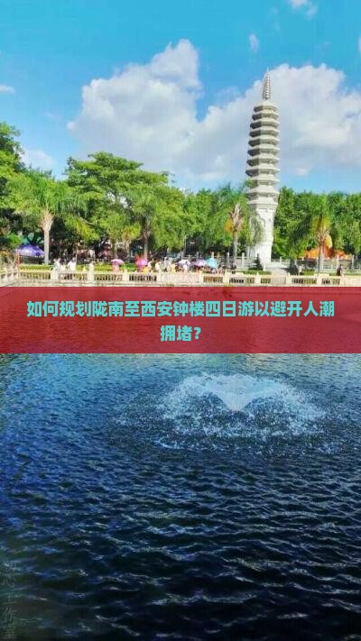 如何规划陇南至西安钟楼四日游以避开人潮拥堵？
