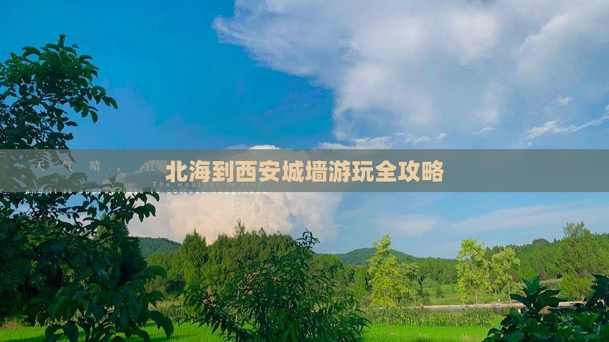 北海到西安城墙游玩全攻略