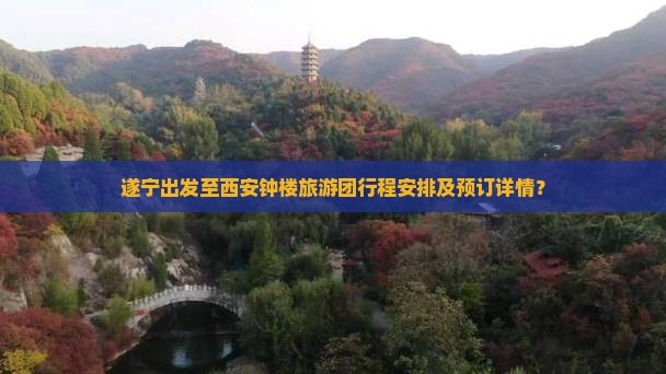 遂宁出发至西安钟楼旅游团行程安排及预订详情？