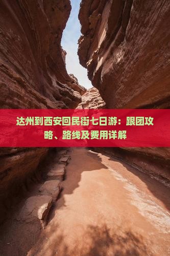 达州到西安回民街七日游：跟团攻略、路线及费用详解