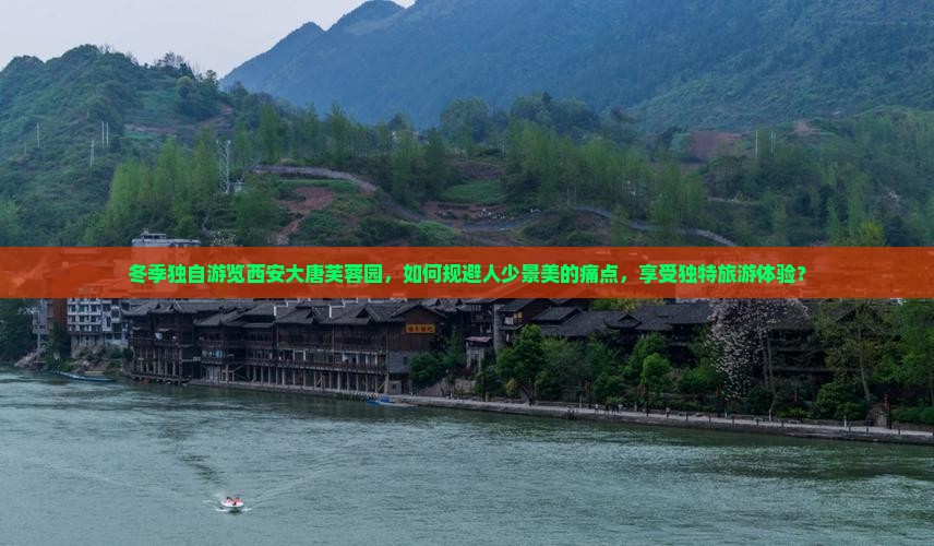 冬季独自游览西安大唐芙蓉园，如何规避人少景美的痛点，享受独特旅游体验？