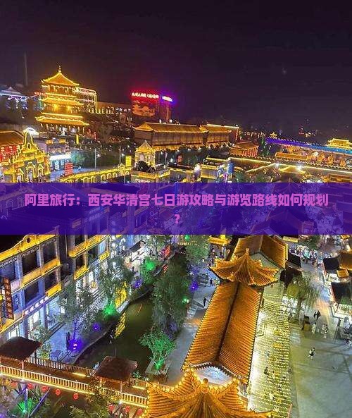 阿里旅行：西安华清宫七日游攻略与游览路线如何规划？