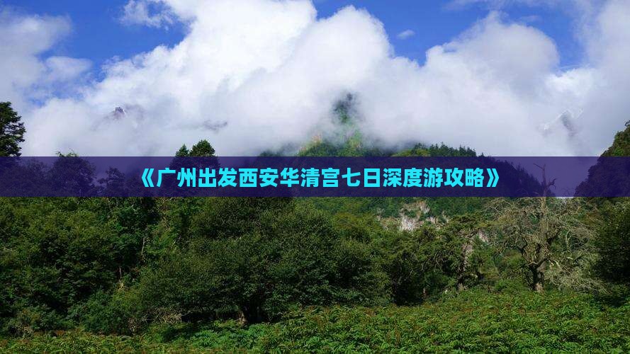 《广州出发西安华清宫七日深度游攻略》