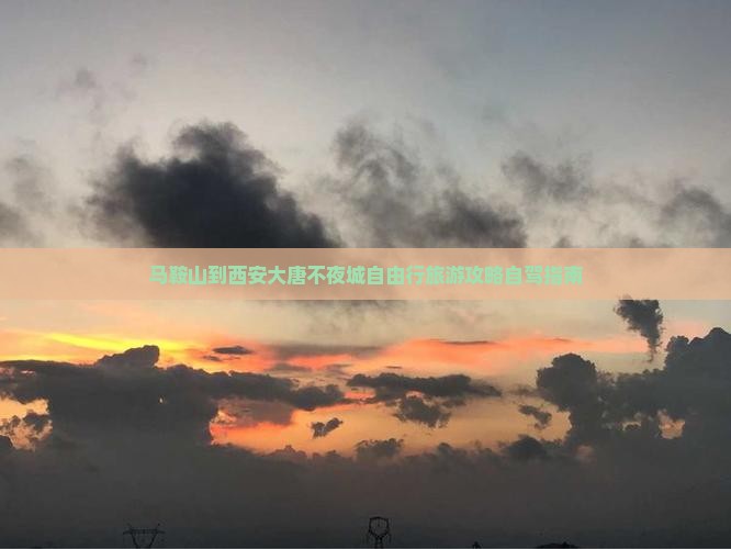 马鞍山到西安大唐不夜城自由行旅游攻略自驾指南
