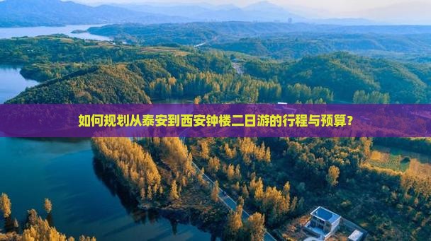 如何规划从泰安到西安钟楼二日游的行程与预算？