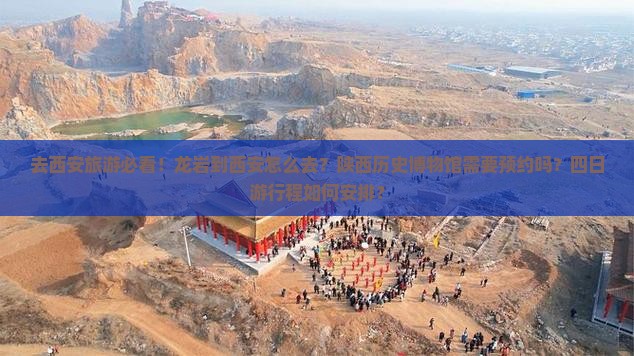 去西安旅游必看！龙岩到西安怎么去？陕西历史博物馆需要预约吗？四日游行程如何安排？