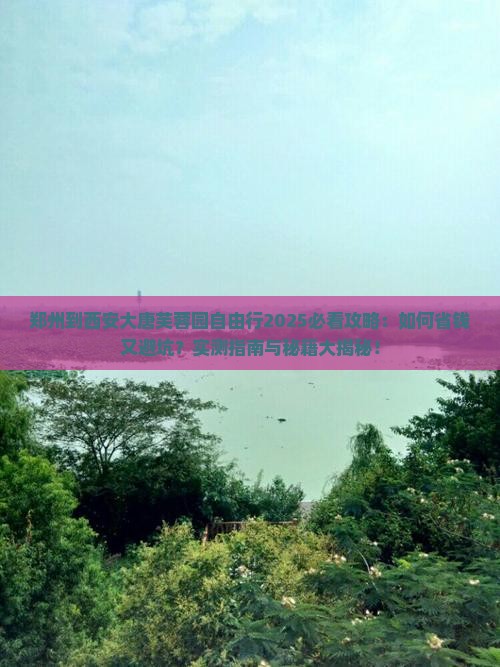 郑州到西安大唐芙蓉园自由行