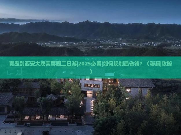 青岛到西安大唐芙蓉园二日游