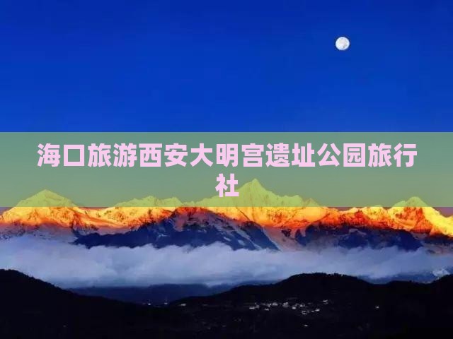 海口去西安大明宫国家遗址公园旅行社