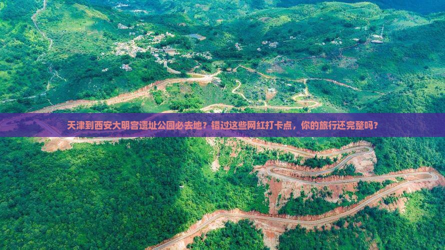 天津到西安大明宫国家遗址公园必去地
