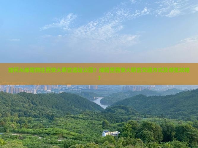 如何从绵阳前往西安大明宫遗址公园？绵阳至西安大明宫交通方式及游览攻略？