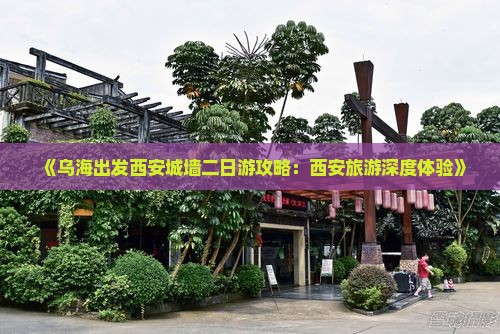 《乌海出发西安城墙二日游攻略：西安旅游深度体验》