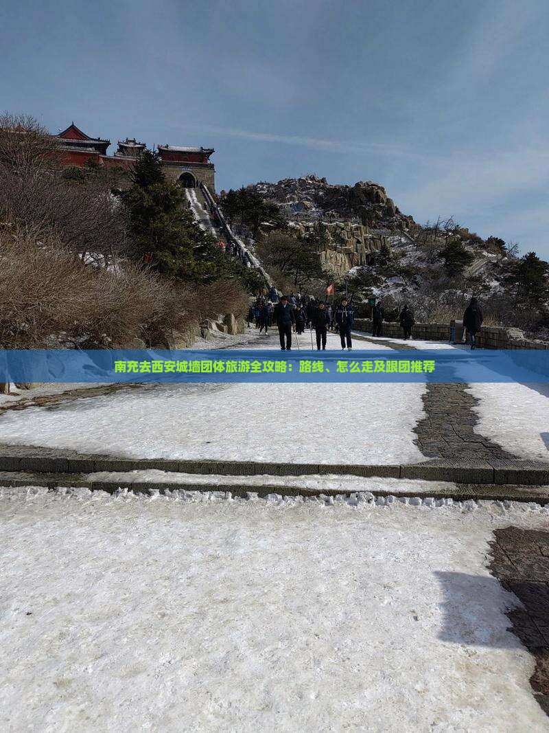 南充去西安城墙团体旅游全攻略：路线、怎么走及跟团推荐