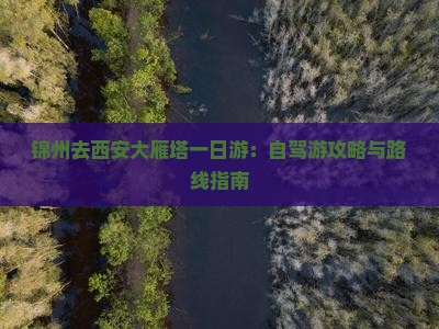 锦州去西安大雁塔一日游：自驾游攻略与路线指南