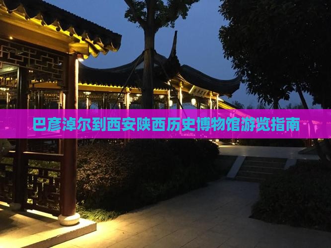 巴彦淖尔到西安陕西历史博物馆游览指南