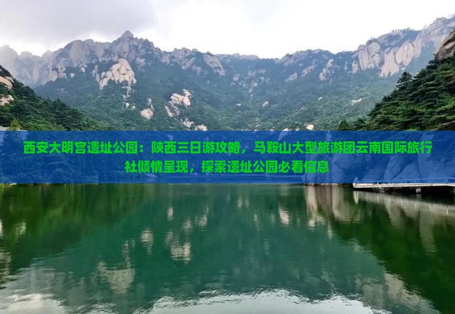 西安大明宫遗址公园：陕西三日游攻略，马鞍山大型旅游团云南国际旅行社倾情呈现，探索遗址公园必看信息