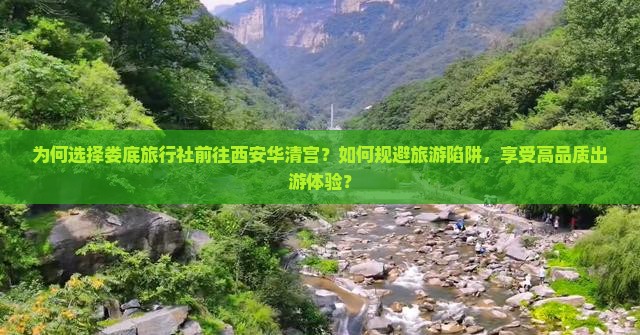 为何选择娄底旅行社前往西安华清宫？如何规避旅游陷阱，享受高品质出游体验？