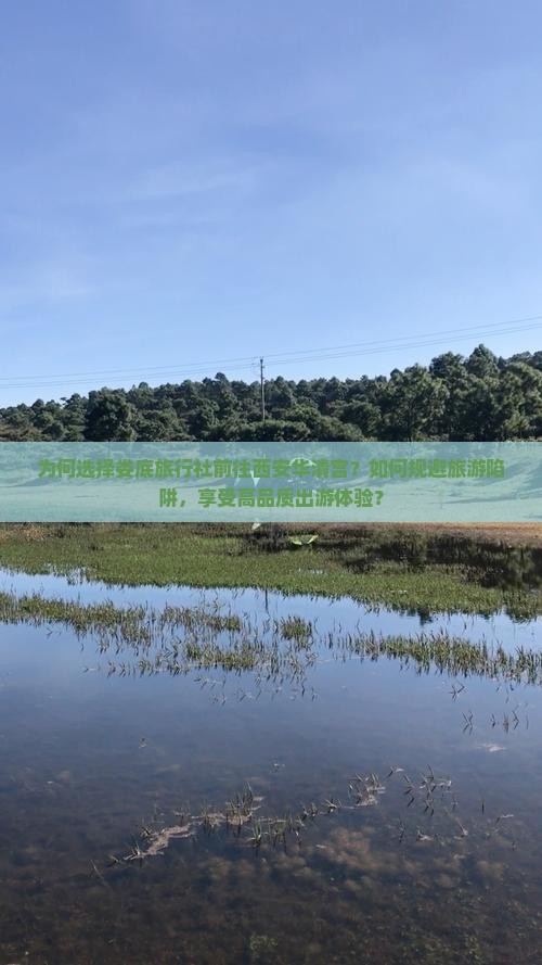 为何选择娄底旅行社前往西安华清宫？如何规避旅游陷阱，享受高品质出游体验？