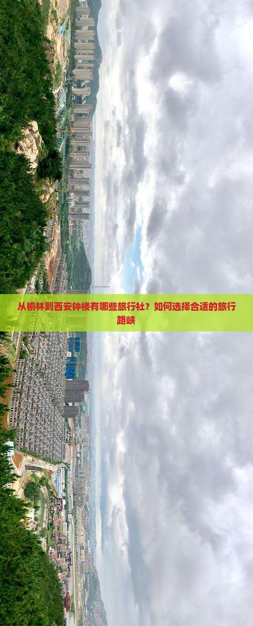 从榆林到西安钟楼有哪些旅行社？如何选择合适的旅行路峡