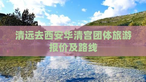 清远去西安华清宫团体旅游报价及路线