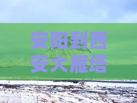 安阳到西安大雁塔旅游小吃街路线推荐
