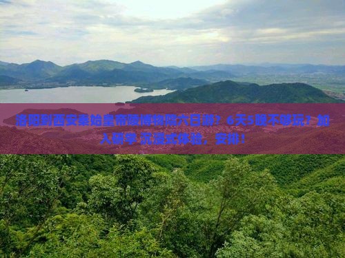 洛阳到西安秦始皇帝陵博物院六日游？6天5晚不够玩？加入研学+沉浸式体验，安排！
