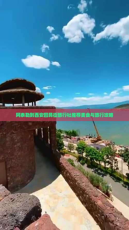 阿泰勒到西安回民街旅行社推荐美食与旅行攻略