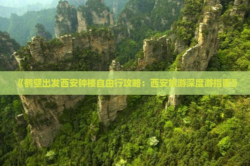 《鹤壁出发西安钟楼自由行攻略：西安旅游深度游指南》