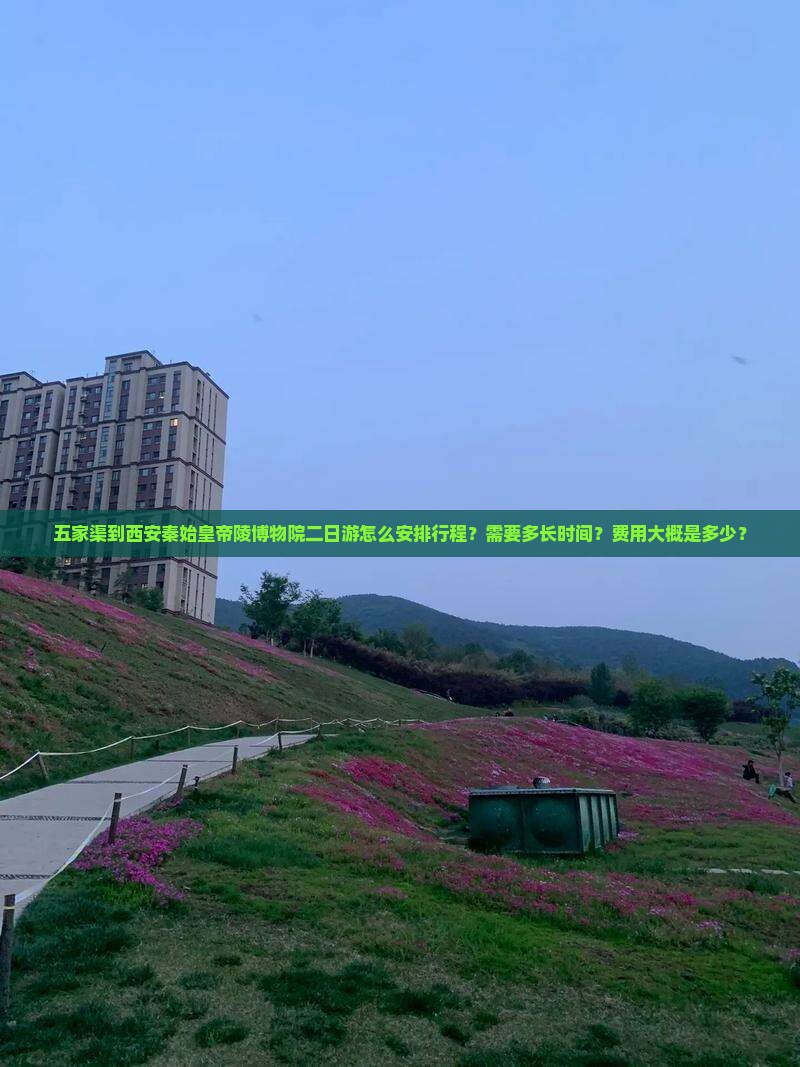 五家渠到西安秦始皇帝陵博物院二日游怎么安排行程？需要多长时间？费用大概是多少？