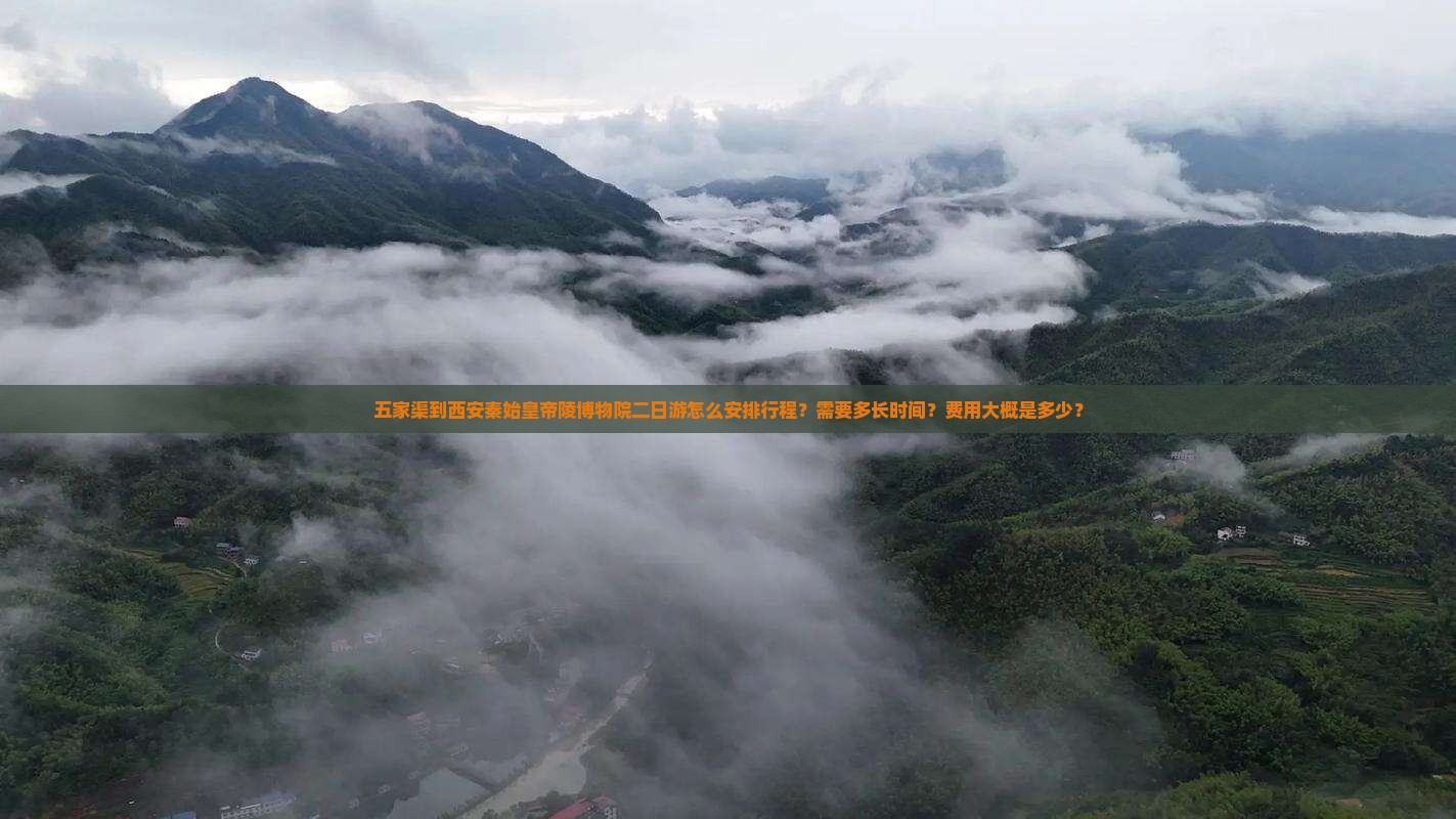 五家渠到西安秦始皇帝陵博物院二日游怎么安排行程？需要多长时间？费用大概是多少？