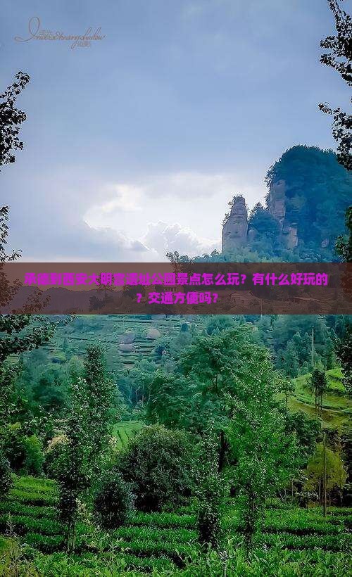 承德到西安大明宫遗址公园景点怎么玩？有什么好玩的？交通方便吗？