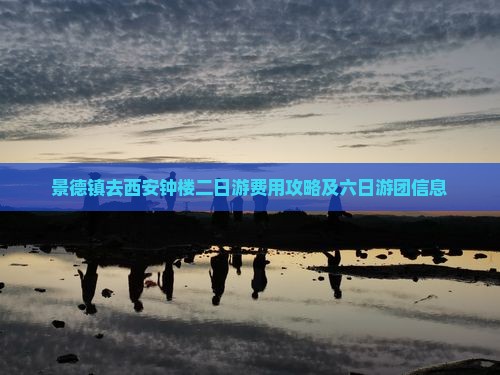 景德镇去西安钟楼二日游费用攻略及六日游团信息